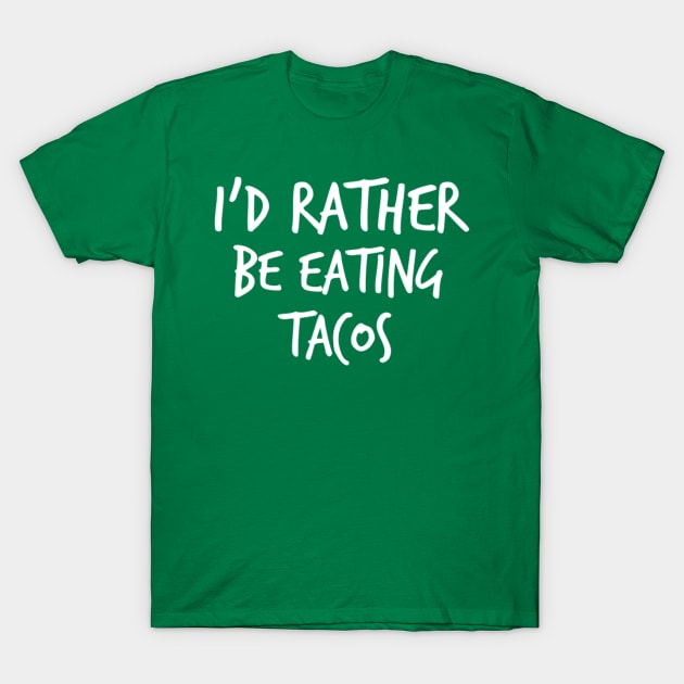 I'd Rather Be Eating Tacos T-Shirt by GrayDaiser